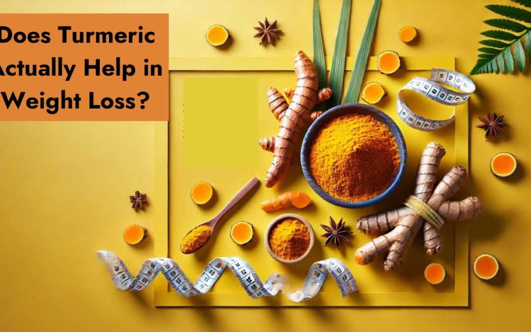 Does Turmeric Actually Help in Weight Loss?